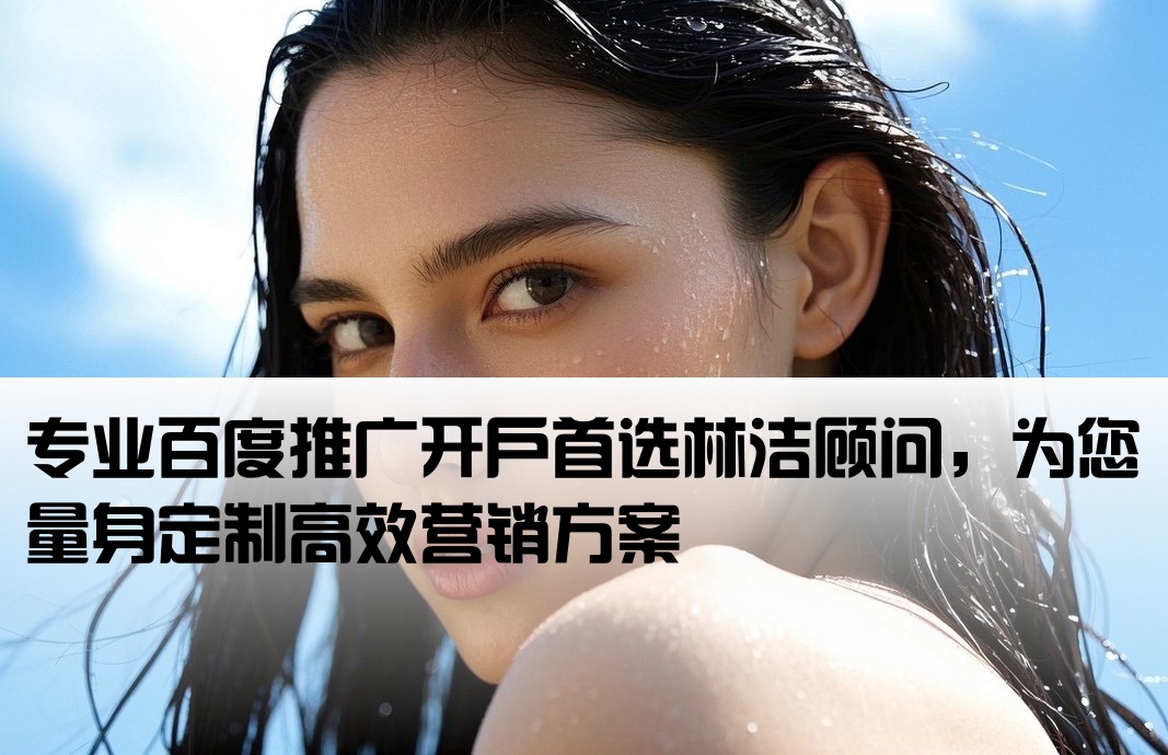 百度推广开户先找林洁专业