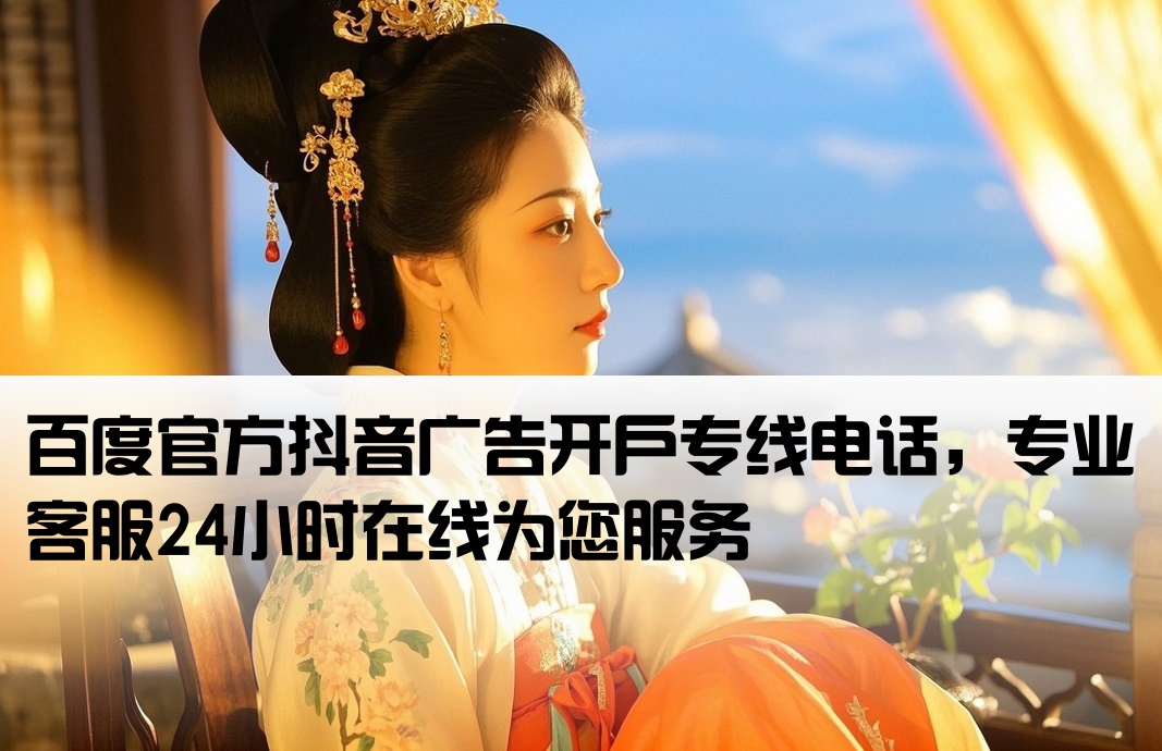 百度官方抖音广告开户电话