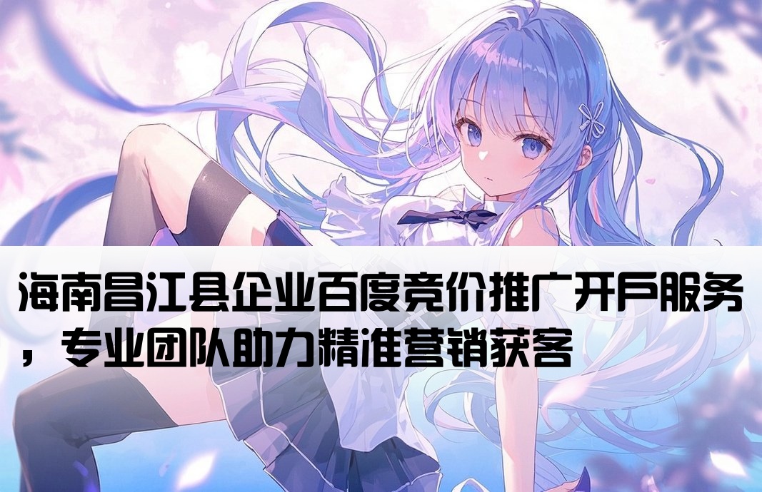 昌江县百度竞价推广开户