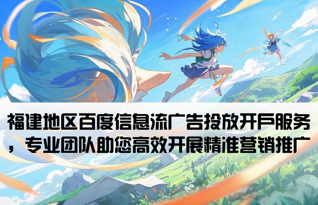 福建百度信息流运营开户
