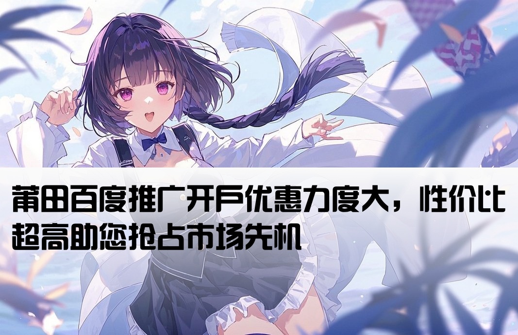 莆田百度推广开户价格实惠