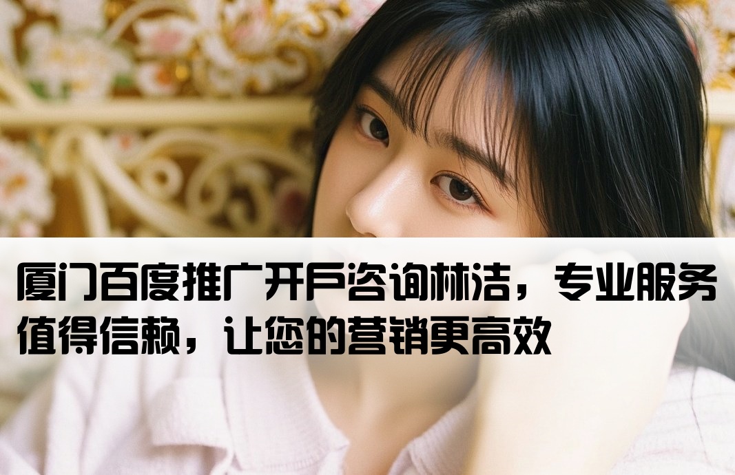 厦门百度开户先问林洁信赖